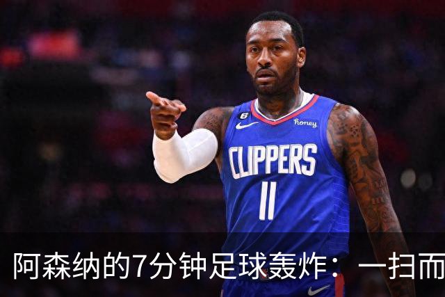 阿森纳的7分钟足球轰炸：一扫而光的里尔